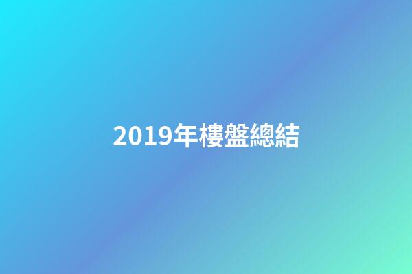 2019年樓盤總結