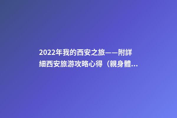 2022年我的西安之旅——附詳細西安旅游攻略心得（親身體驗分享）