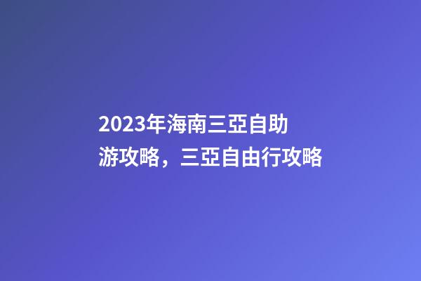 2023年海南三亞自助游攻略，三亞自由行攻略