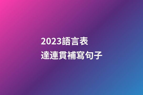 2023語言表達連貫補寫句子