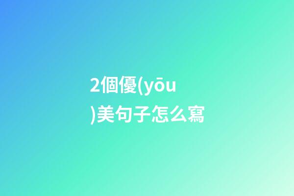 2個優(yōu)美句子怎么寫