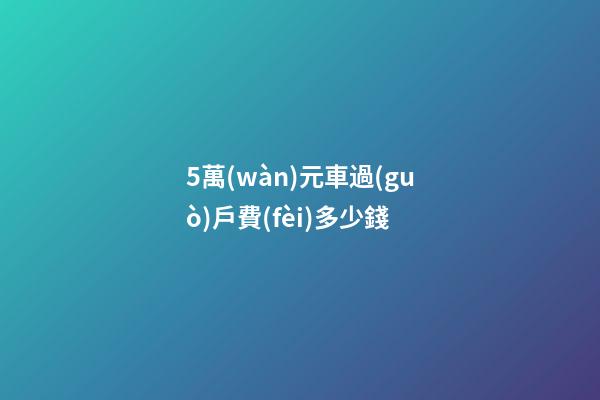 5萬(wàn)元車過(guò)戶費(fèi)多少錢