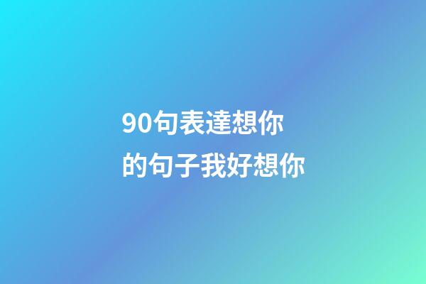 90句表達想你的句子我好想你