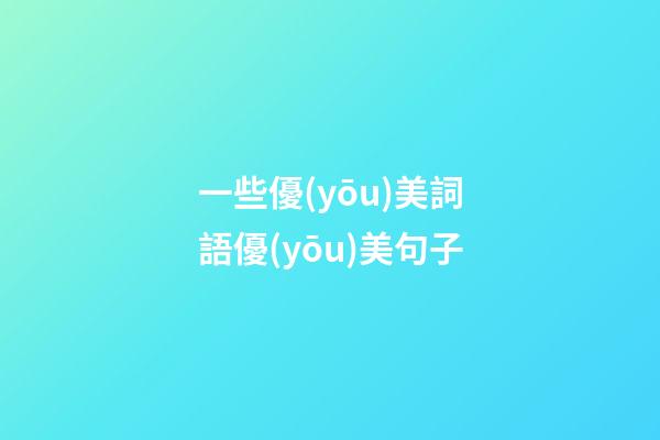 一些優(yōu)美詞語優(yōu)美句子