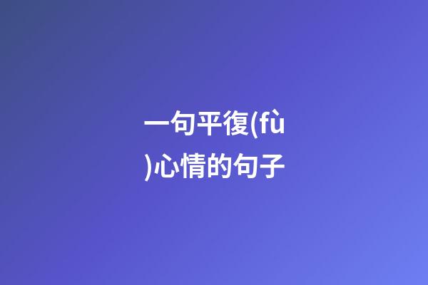 一句平復(fù)心情的句子