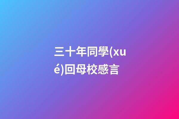 三十年同學(xué)回母校感言