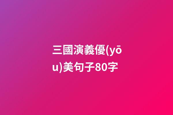 三國演義優(yōu)美句子80字