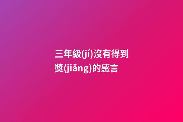 三年級(jí)沒有得到獎(jiǎng)的感言