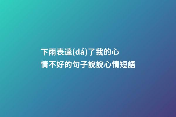 下雨表達(dá)了我的心情不好的句子說說心情短語