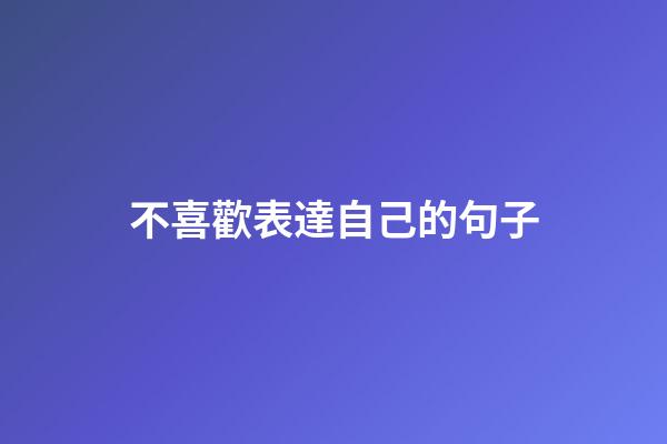 不喜歡表達自己的句子