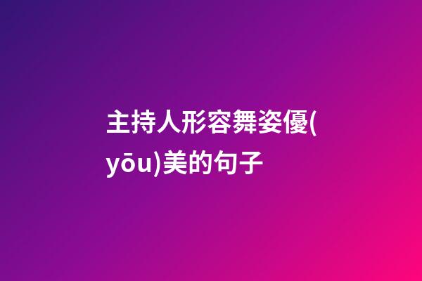 主持人形容舞姿優(yōu)美的句子