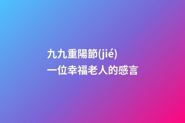 九九重陽節(jié)一位幸福老人的感言