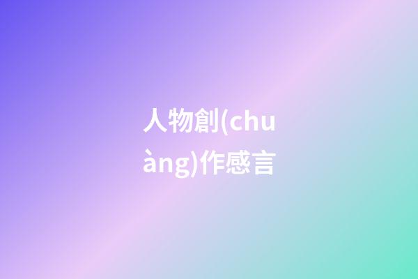 人物創(chuàng)作感言