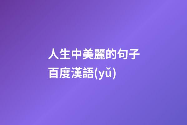 人生中美麗的句子百度漢語(yǔ)