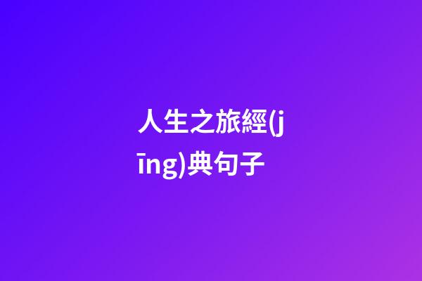 人生之旅經(jīng)典句子