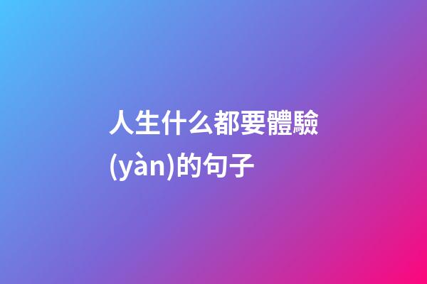 人生什么都要體驗(yàn)的句子