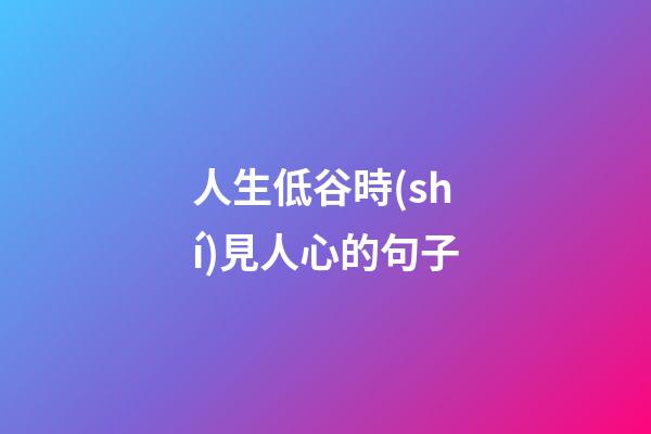 人生低谷時(shí)見人心的句子