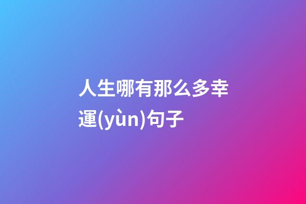 人生哪有那么多幸運(yùn)句子