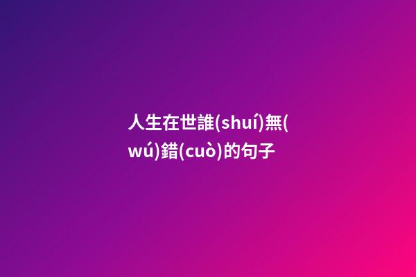 人生在世誰(shuí)無(wú)錯(cuò)的句子