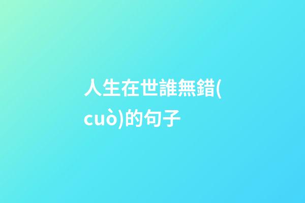 人生在世誰無錯(cuò)的句子