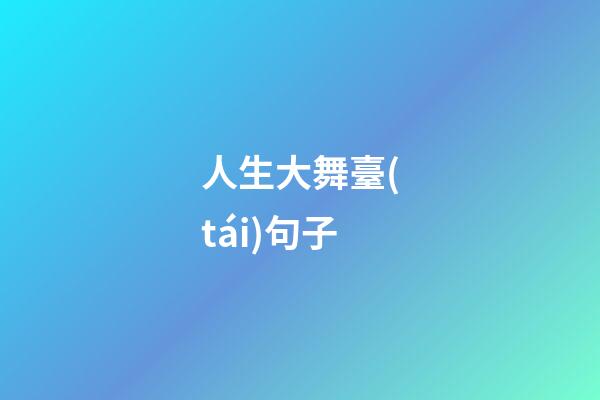 人生大舞臺(tái)句子