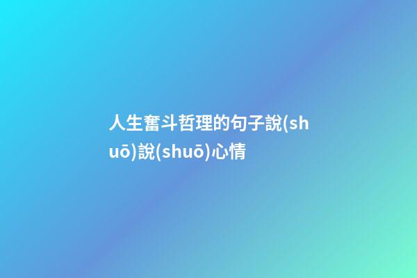 人生奮斗哲理的句子說(shuō)說(shuō)心情