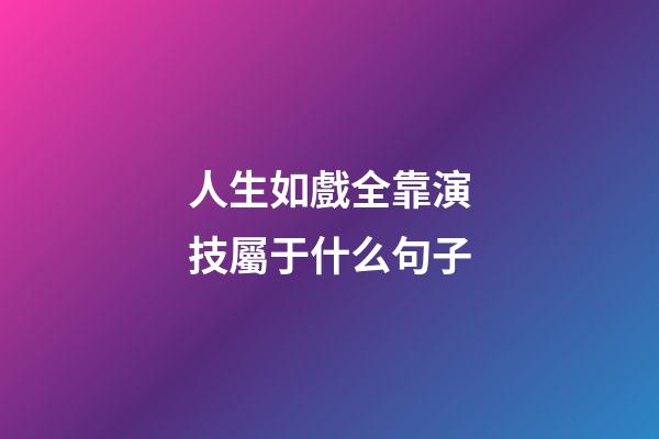 人生如戲全靠演技屬于什么句子