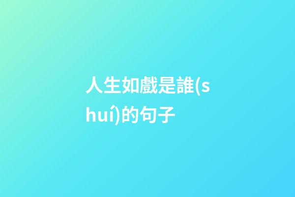 人生如戲是誰(shuí)的句子