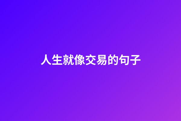 人生就像交易的句子