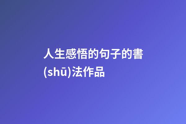 人生感悟的句子的書(shū)法作品