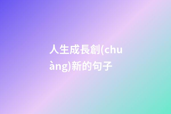 人生成長創(chuàng)新的句子