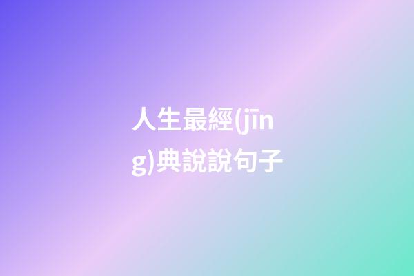 人生最經(jīng)典說說句子