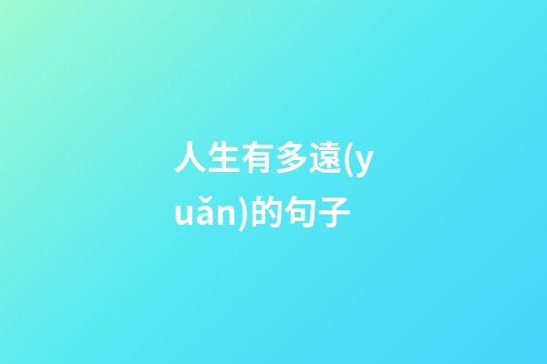 人生有多遠(yuǎn)的句子