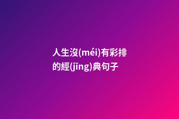 人生沒(méi)有彩排的經(jīng)典句子