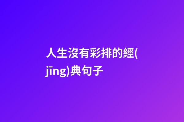 人生沒有彩排的經(jīng)典句子