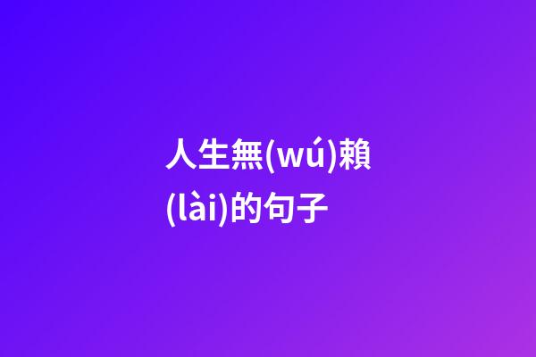 人生無(wú)賴(lài)的句子