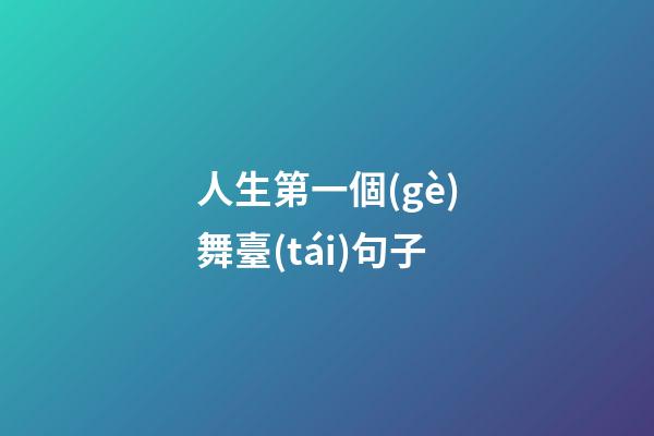 人生第一個(gè)舞臺(tái)句子