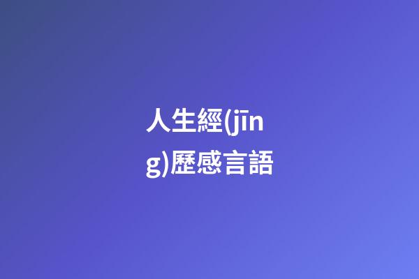 人生經(jīng)歷感言語