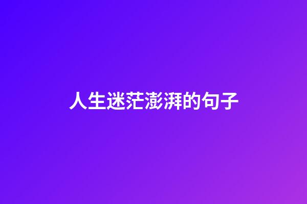 人生迷茫澎湃的句子