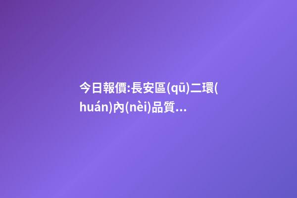 今日報價:長安區(qū)二環(huán)內(nèi)品質(zhì)大盤實時報價