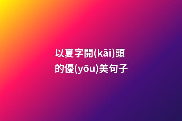 以夏字開(kāi)頭的優(yōu)美句子