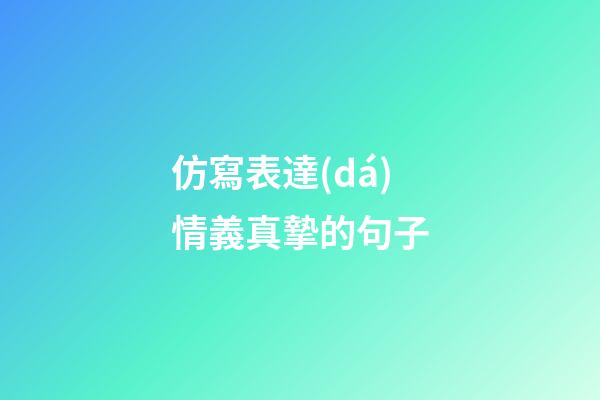 仿寫表達(dá)情義真摯的句子