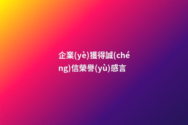 企業(yè)獲得誠(chéng)信榮譽(yù)感言