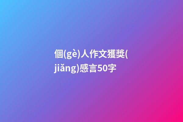 個(gè)人作文獲獎(jiǎng)感言50字