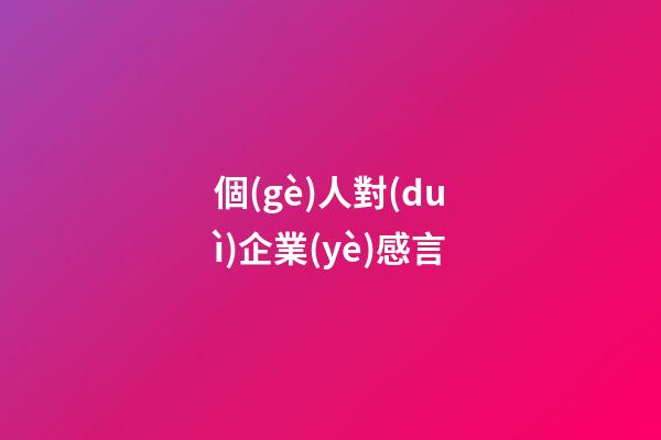 個(gè)人對(duì)企業(yè)感言