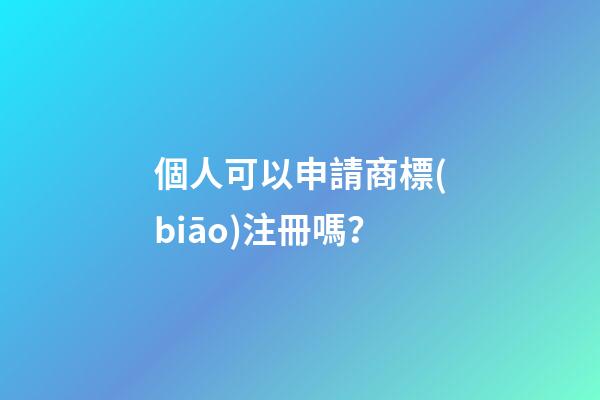 個人可以申請商標(biāo)注冊嗎？