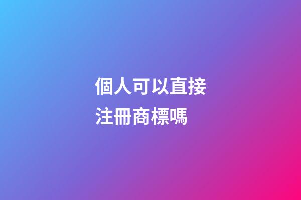 個人可以直接注冊商標嗎?