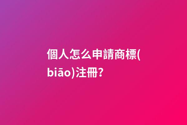 個人怎么申請商標(biāo)注冊？