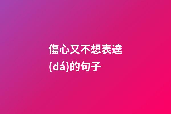 傷心又不想表達(dá)的句子