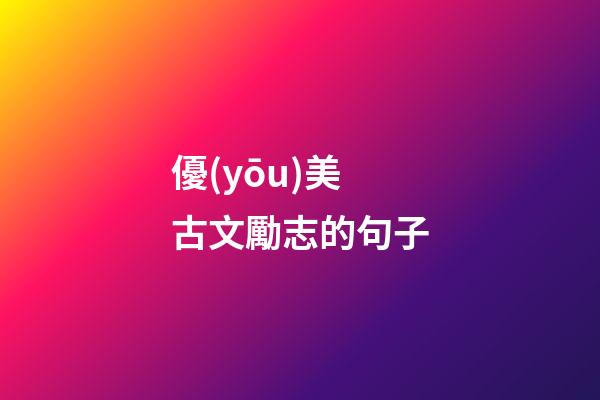 優(yōu)美古文勵志的句子